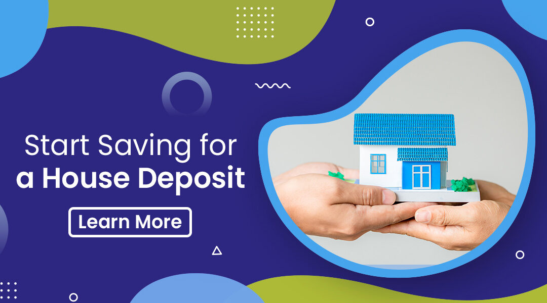 Start Saving for a House Deposit